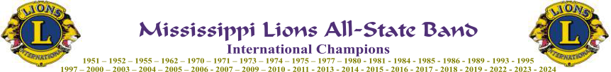 Mississippi Lions All-State Band International Champions 1951 – 1952 – 1955 – 1962 – 1970 – 1971 – 1973 – 1974 – 1975 – 1977 – 1980 - 1981 - 1984 - 1985 - 1986 - 1989 - 1993 - 1995 1997 – 2000 – 2003 – 2004 – 2005 – 2006 - 2007 – 2009 – 2010 - 2011 - 2013 - 2014 - 2015 - 2016 - 2017 - 2018 - 2019 - 2022 - 2023 - 2024